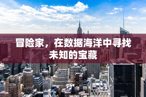 冒险家，在数据海洋中寻找未知的宝藏