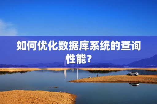如何优化数据库系统的查询性能？
