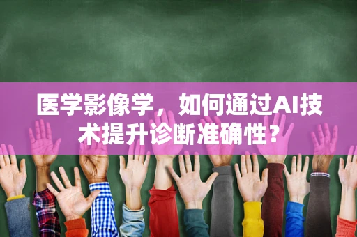 医学影像学，如何通过AI技术提升诊断准确性？