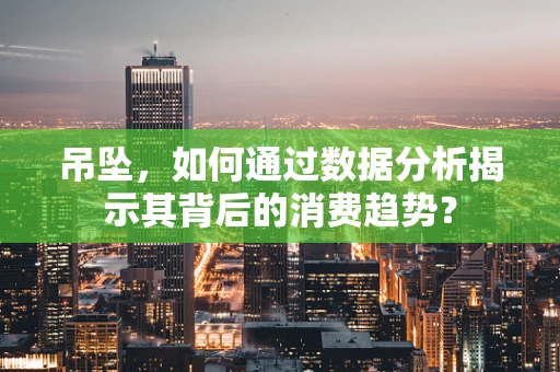吊坠，如何通过数据分析揭示其背后的消费趋势？