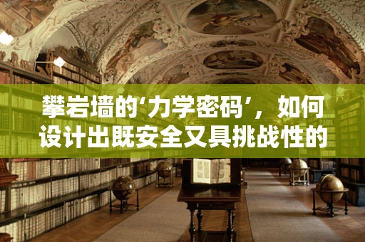攀岩墙的‘力学密码’，如何设计出既安全又具挑战性的岩壁？