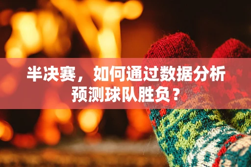 半决赛，如何通过数据分析预测球队胜负？