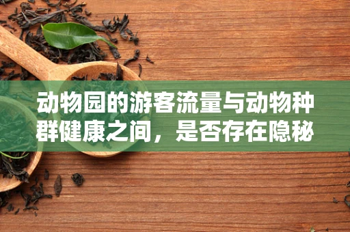 动物园的游客流量与动物种群健康之间，是否存在隐秘的关联？