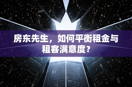 房东先生，如何平衡租金与租客满意度？