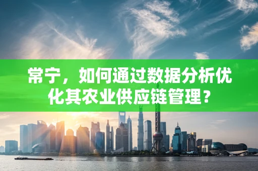 常宁，如何通过数据分析优化其农业供应链管理？
