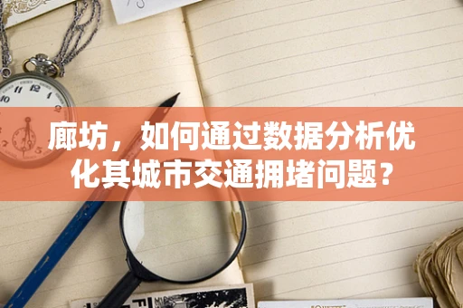 廊坊，如何通过数据分析优化其城市交通拥堵问题？