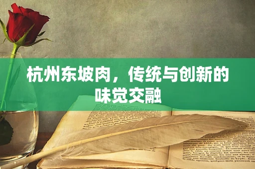 杭州东坡肉，传统与创新的味觉交融