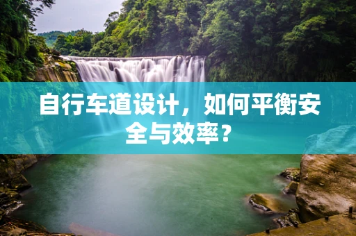 自行车道设计，如何平衡安全与效率？