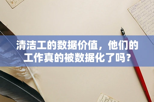 清洁工的数据价值，他们的工作真的被数据化了吗？