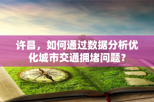 许昌，如何通过数据分析优化城市交通拥堵问题？