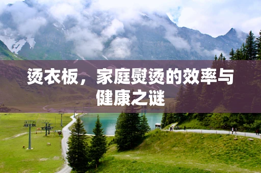 烫衣板，家庭熨烫的效率与健康之谜