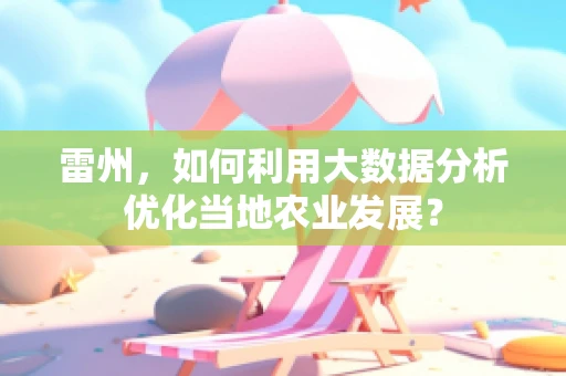 雷州，如何利用大数据分析优化当地农业发展？