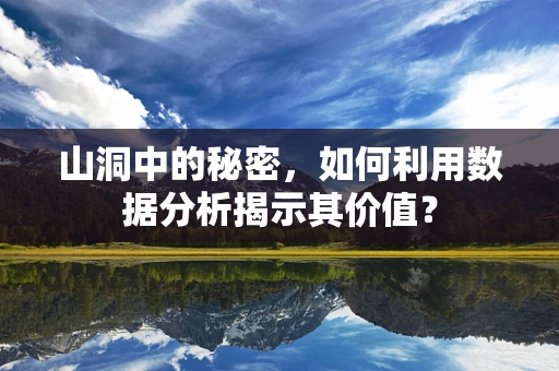山洞中的秘密，如何利用数据分析揭示其价值？