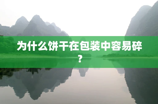 为什么饼干在包装中容易碎？