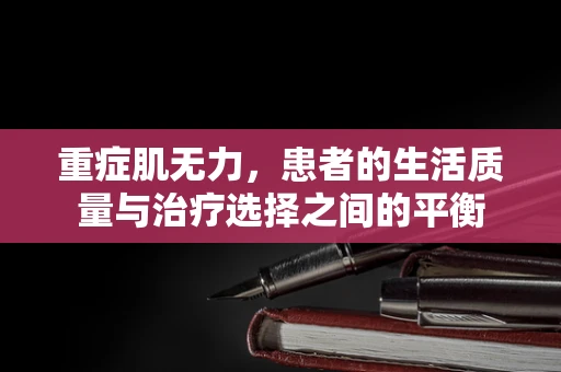 重症肌无力，患者的生活质量与治疗选择之间的平衡