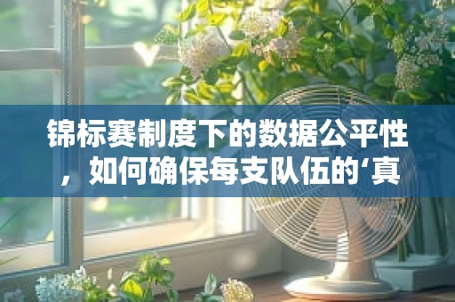 锦标赛制度下的数据公平性，如何确保每支队伍的‘真才实学’被看见？