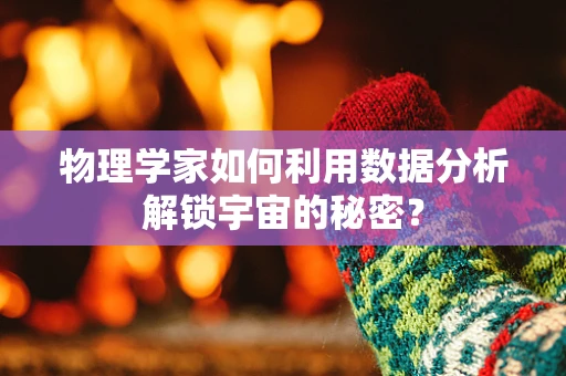 物理学家如何利用数据分析解锁宇宙的秘密？