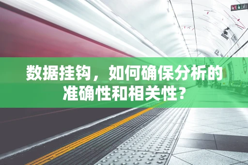 数据挂钩，如何确保分析的准确性和相关性？