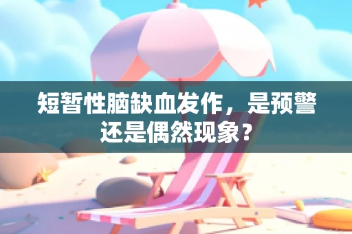 短暂性脑缺血发作，是预警还是偶然现象？