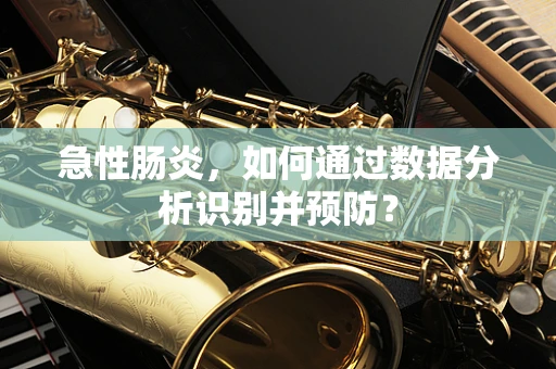 急性肠炎，如何通过数据分析识别并预防？