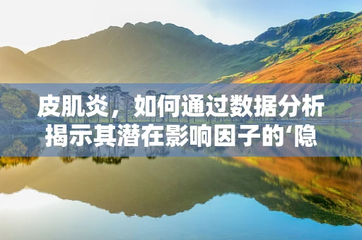 皮肌炎，如何通过数据分析揭示其潜在影响因子的‘隐秘’？