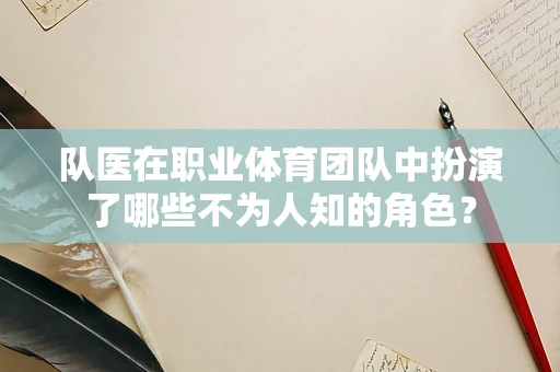 队医在职业体育团队中扮演了哪些不为人知的角色？
