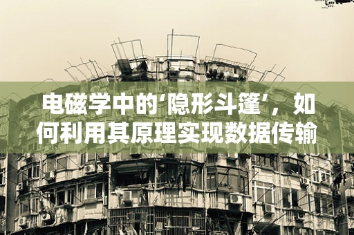 电磁学中的‘隐形斗篷’，如何利用其原理实现数据传输的隐身术？