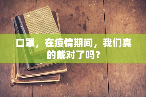 口罩，在疫情期间，我们真的戴对了吗？