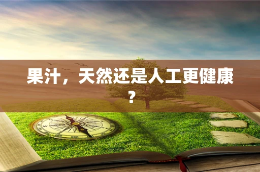 果汁，天然还是人工更健康？