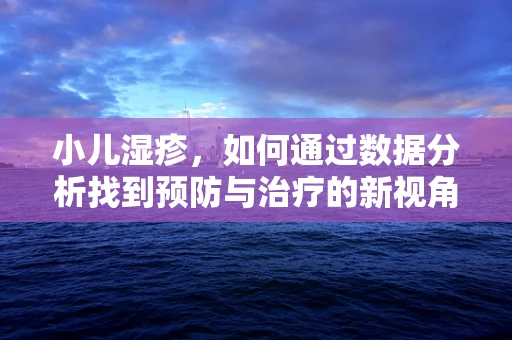 小儿湿疹，如何通过数据分析找到预防与治疗的新视角？