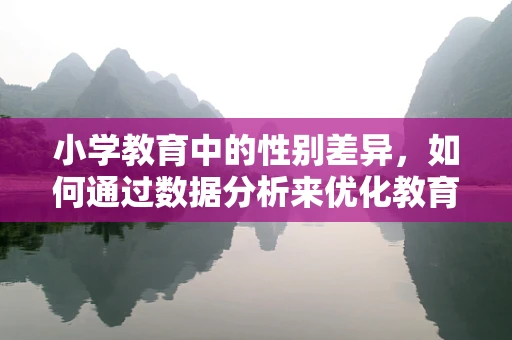 小学教育中的性别差异，如何通过数据分析来优化教育资源？