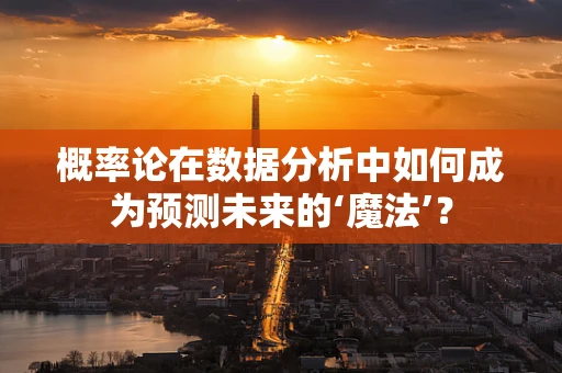 概率论在数据分析中如何成为预测未来的‘魔法’？