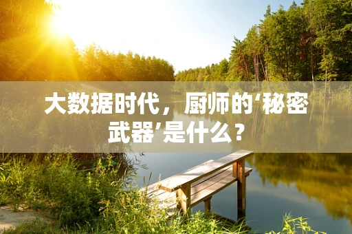 大数据时代，厨师的‘秘密武器’是什么？