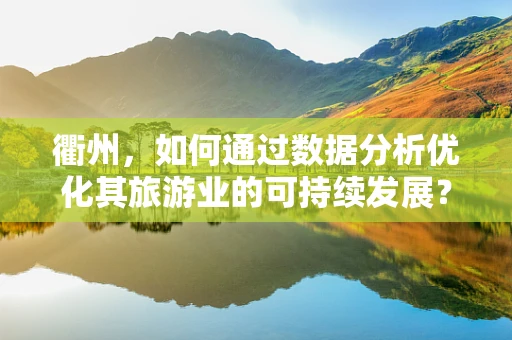 衢州，如何通过数据分析优化其旅游业的可持续发展？
