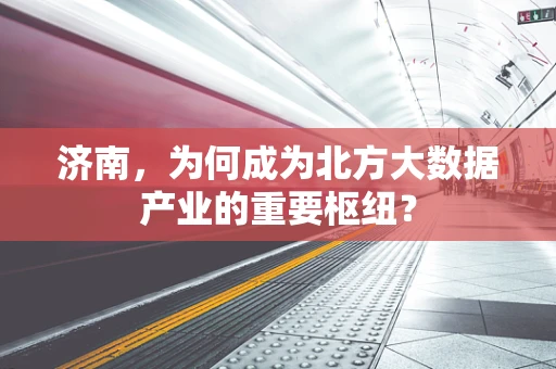 济南，为何成为北方大数据产业的重要枢纽？
