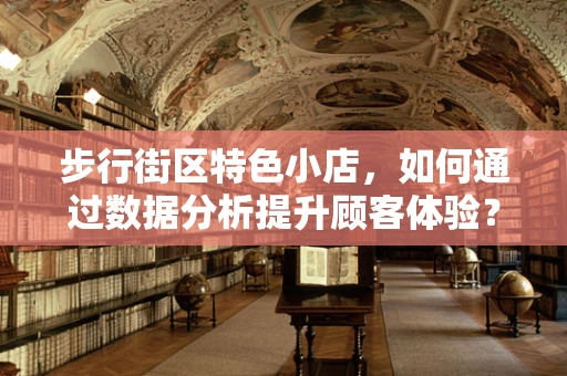 步行街区特色小店，如何通过数据分析提升顾客体验？