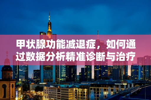 甲状腺功能减退症，如何通过数据分析精准诊断与治疗？