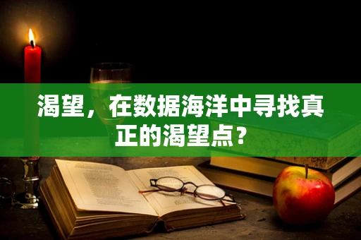 渴望，在数据海洋中寻找真正的渴望点？