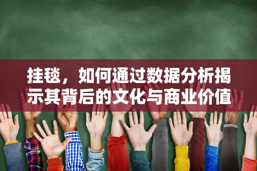 挂毯，如何通过数据分析揭示其背后的文化与商业价值？