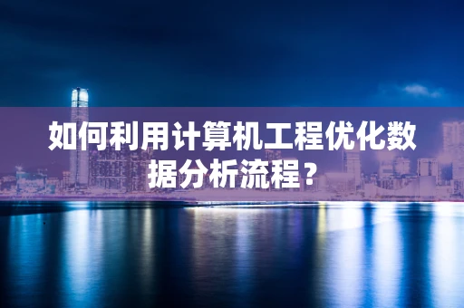 如何利用计算机工程优化数据分析流程？