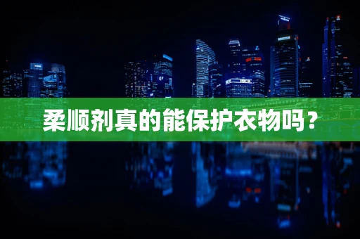 柔顺剂真的能保护衣物吗？