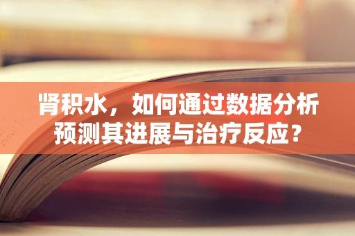 肾积水，如何通过数据分析预测其进展与治疗反应？