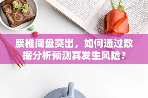 腰椎间盘突出，如何通过数据分析预测其发生风险？