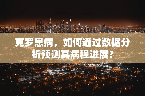 克罗恩病，如何通过数据分析预测其病程进展？