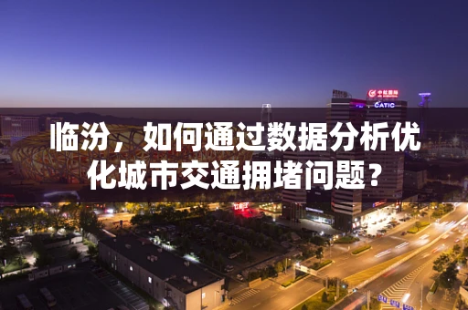 临汾，如何通过数据分析优化城市交通拥堵问题？