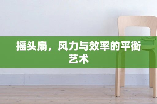 摇头扇，风力与效率的平衡艺术