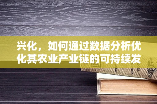 兴化，如何通过数据分析优化其农业产业链的可持续发展？