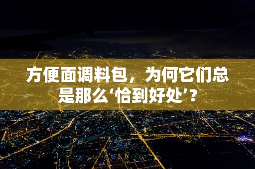 方便面调料包，为何它们总是那么‘恰到好处’？