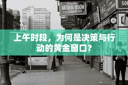 上午时段，为何是决策与行动的黄金窗口？