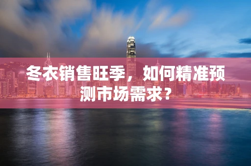冬衣销售旺季，如何精准预测市场需求？